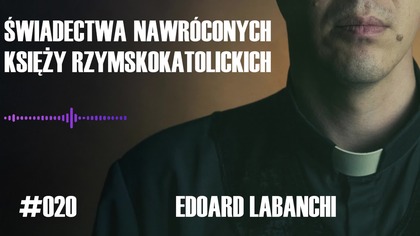 #020 Świadectwa nawróconych księży rzymskokatolickich  Edoard Labanchi #chwe