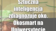 Sztuczna inteligencja zdiagnozuje oko.  Okosmart na Uniwersytecie Medycznym w Lublinie