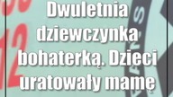 Dwuletnia dziewczynka bohaterką.  Dzieci uratowały mamę