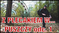 Z PLECAKIEM W...  PUSZCZY BIAŁOWIESKIEJ odc.  1