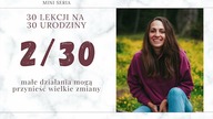 2/30 Małe działania mogą przynieść wielkie zmiany | 30 LEKCJI NA 30 URODZINY