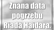 Znana data pogrzebu Riada Haidara.  Apel rodziny