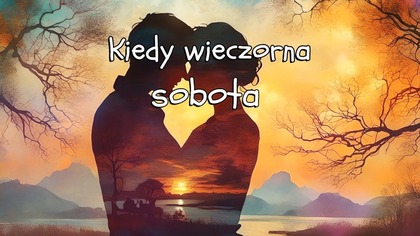 Kiedy wieczorna sobota...  
