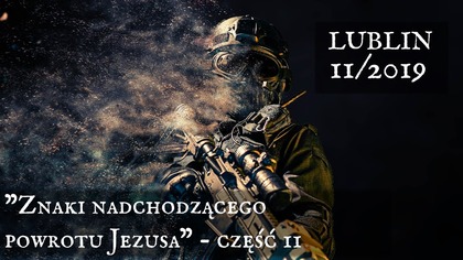 Znaki nadchodzącego powrotu Jezusa - Lublin 11/2019 - cz.  2
