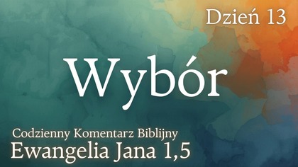 Wybór | Ewangelia Jana 1,5 | Komentarz wers po wersie | Fabian Błaszkiewicz