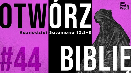 OTWÓRZ BIBLIĘ #44 | Kaznodziei Salomona 12:2-8