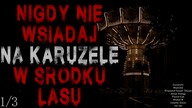 Nigdy nie wsiadaj na karuzelę w środku lasu 1/3 - Reddit CreepyPasta Lektor PL