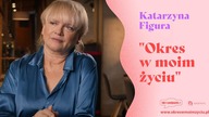 Katarzyna Figura - Okres w moim życiu