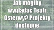 Jak mógłby wyglądać Teatr Osterwy? Projekty dostępne na wystawie