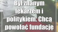 Był znanym lekarzem i politykiem.  Chcą powołać fundację jego imienia