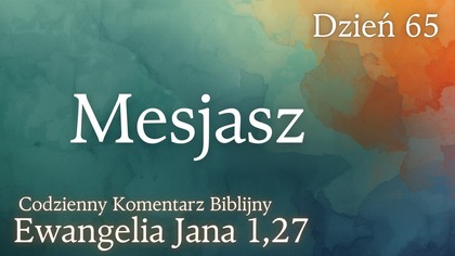 Mesjasz | Ewangelia Jana 1,27 | Komentarz wers po wersie | Fabian Błaszkiewicz