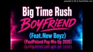 Big Time Rush - Boyfriend (Feat.  New Boyz) (PaulPoland Pop Mix-Up 2026)