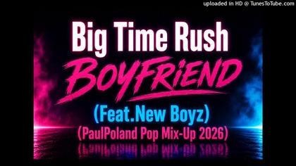 Big Time Rush - Boyfriend (Feat.  New Boyz) (PaulPoland Pop Mix-Up 2026)