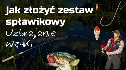 Jak złożyć zestaw spławikowy - Uzbrajanie wędki na ryby