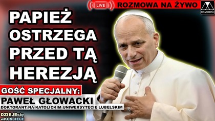 LEON XIV OSTRZEGA/ł/ PRZED TĄ HEREZJĄ - Paweł Głowacki