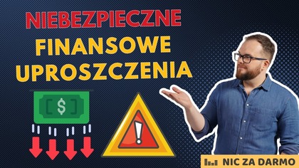Groźne uproszczenia finansowe / Nic za darmo #281