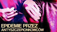 10 EPIDEMII WYWOŁANYCH PRZEZ ANTYSZCZEPIONKOWCÓW