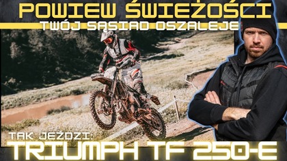 TERAZ JUŻ NIE BĘDZIE TŁUMACZENIA, ŻE ZA CIĘŻKI.  TRIUMPH TF 250-E.  ENDURO DLA KAŻDEGO