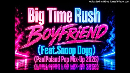 Big Time Rush - Boyfriend (Feat. Snoop Dogg) (PaulPoland Pop Mix-Up 2026)