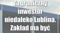 Zagraniczny inwestor niedaleko Lublina.  Zakład ma być gotowy jesienią