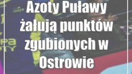 Azoty Puławy żałują punktów zgubionych w Ostrowie