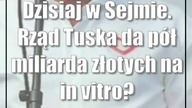 Dzisiaj w Sejmie.  Rząd Tuska da pół miliarda złotych na in vitro?