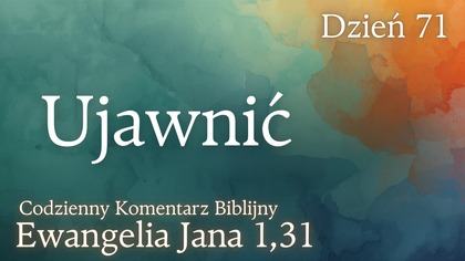 Ujawnić | Ewangelia Jana 1,31 | Komentarz wers po wersie | Fabian Błaszkiewicz