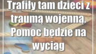 Trafiły tam dzieci z traumą wojenną.  Pomoc będzie na wyciągnięcie ręki