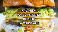 Spacerem na najlepszego burgera w Warszawie
