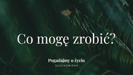Słuchowisko.  Pogadajmy o życiu - #129 Co mogę zrobić?