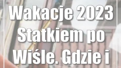 Wakacje 2023: Statkiem po Wiśle.  Gdzie i za ile