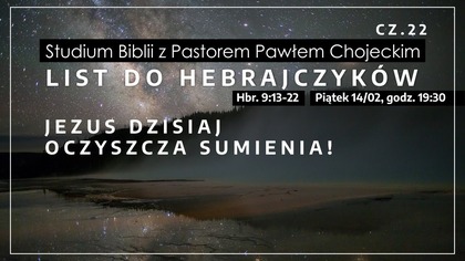 Jezus dzisiaj oczyszcza sumienia! List do Hebrajczyków cz.  22, Pastor Paweł Chojecki