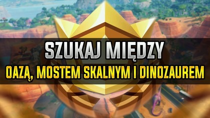 [MISJA] SZUKAJ MIĘDZY OAZĄ, MOSTEM SKALNYM I DINOZAUREM