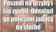 Poszedł na grzyby i się zgubił.  Odnalazł go policjant jadący na służbę