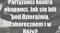 Partyzanci kontra okupanci.  Jak się bili pod Dzierążnią, Zaborecznem i w Róży?