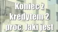 Koniec z kredytem 2 proc.  Jaki jest powód?