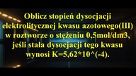 Oblicz stopień dysocjacji elektrolitycznej kwasu azotowego HNO2 w roztworze o stężeniu 0,5mol/dm3