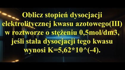Oblicz stopień dysocjacji elektrolitycznej kwasu azotowego HNO2 w roztworze o stężeniu 0,5mol/dm3