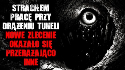 Straciłem pracę przy drążeniu tuneli.  Nowe zlecenie okazało się przerażająco inne...