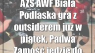 AZS AWF Biała Podlaska gra z outsiderem już w piątek, Padwa Zamość jedzie do Legnicy