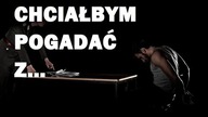 Chciałbym pogadać z...
