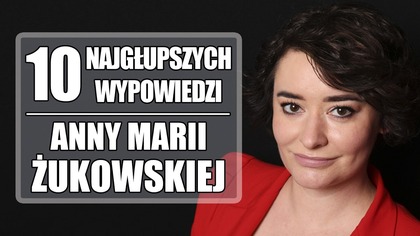10 najgłupszych wypowiedzi Anny Marii Żukowskiej
