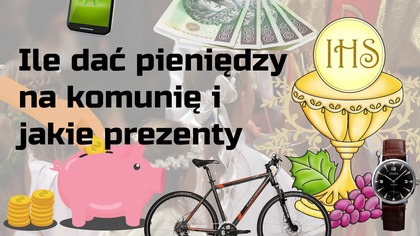 Ile dać pieniędzy na komunię  jakie prezenty na komunię