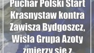 Puchar Polski: Start Krasnystaw kontra Zawisza Bydgoszcz, Wisła Grupa Azoty zmierzy s...
