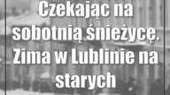 Czekając na sobotnią śnieżycę.  Zima w Lublinie na starych fotografiach