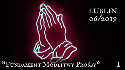 Fundament Modlitwy Prośby - Lublin 06/2019 - cz. 1