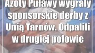 Azoty Puławy wygrały sponsorskie derby z Unią Tarnów.  Odpalili w drugiej połowie