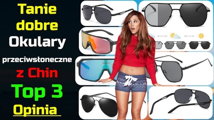 Tanie dobre okulary przeciwsłoneczne z Chin | Top 3 - Opinia