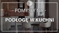 Pomysły na podłogę w kuchni