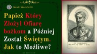 Papież który złożył ofiarę bożkom a później Został Świętym.  Jak to możliwe? | 26 Kwiecień